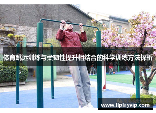 体育跳远训练与柔韧性提升相结合的科学训练方法探析